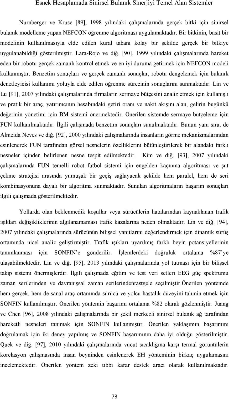 [90], 1999 yılındaki çalışmalarında hareket eden bir robotu gerçek zamanlı kontrol etmek ve en iyi duruma getirmek için NEFCON modeli kullanmıştır.