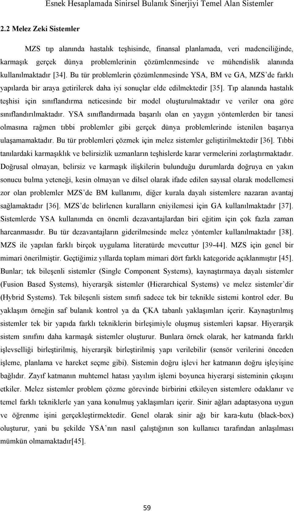 [34]. Bu tür problemlerin çözümlenmesinde YSA, BM ve GA, MZS de farklı yapılarda bir araya getirilerek daha iyi sonuçlar elde edilmektedir [35].