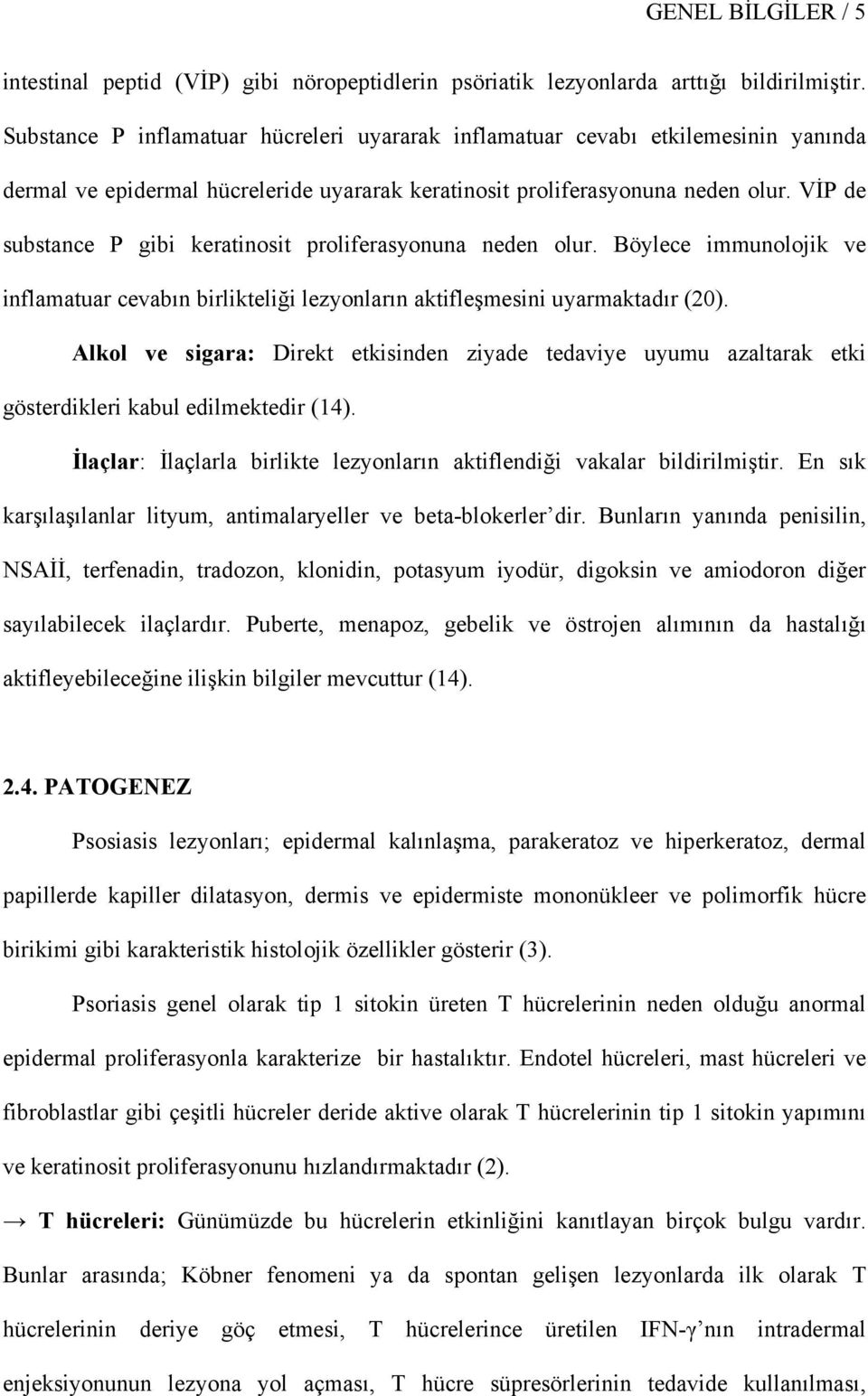 VİP de substance P gibi keratinosit proliferasyonuna neden olur. Böylece immunolojik ve inflamatuar cevabın birlikteliği lezyonların aktifleşmesini uyarmaktadır (20).