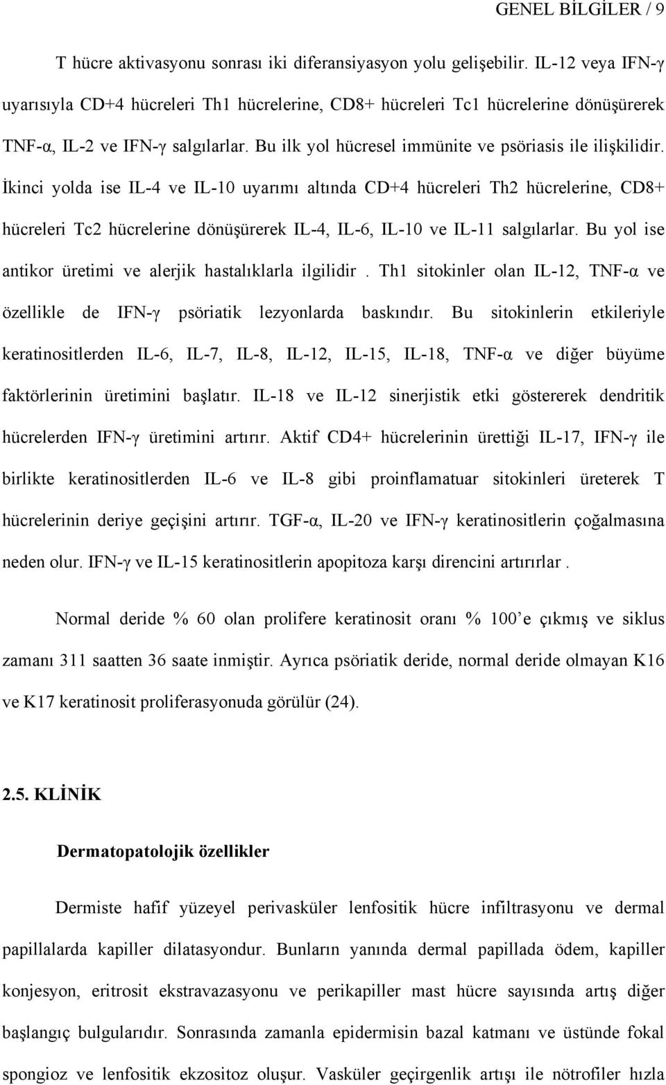 İkinci yolda ise IL-4 ve IL-10 uyarımı altında CD+4 hücreleri Th2 hücrelerine, CD8+ hücreleri Tc2 hücrelerine dönüşürerek IL-4, IL-6, IL-10 ve IL-11 salgılarlar.