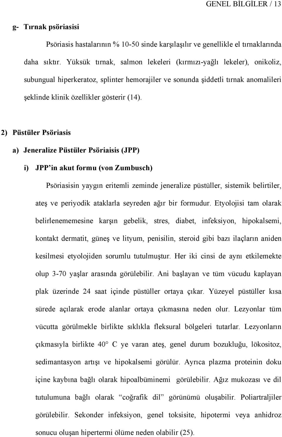 2) Püstüler Psöriasis a) Jeneralize Püstüler Psöriaisis (JPP) i) JPP in akut formu (von Zumbusch) Psöriasisin yaygın eritemli zeminde jeneralize püstüller, sistemik belirtiler, ateş ve periyodik