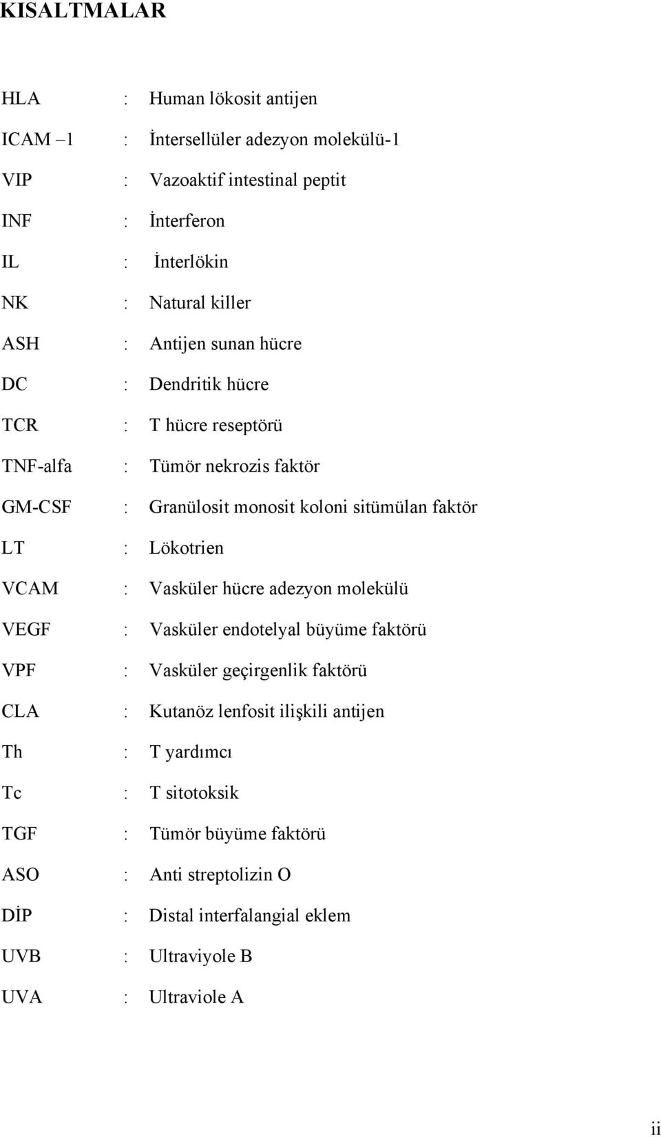 LT : Lökotrien VCAM : Vasküler hücre adezyon molekülü VEGF : Vasküler endotelyal büyüme faktörü VPF : Vasküler geçirgenlik faktörü CLA : Kutanöz lenfosit ilişkili