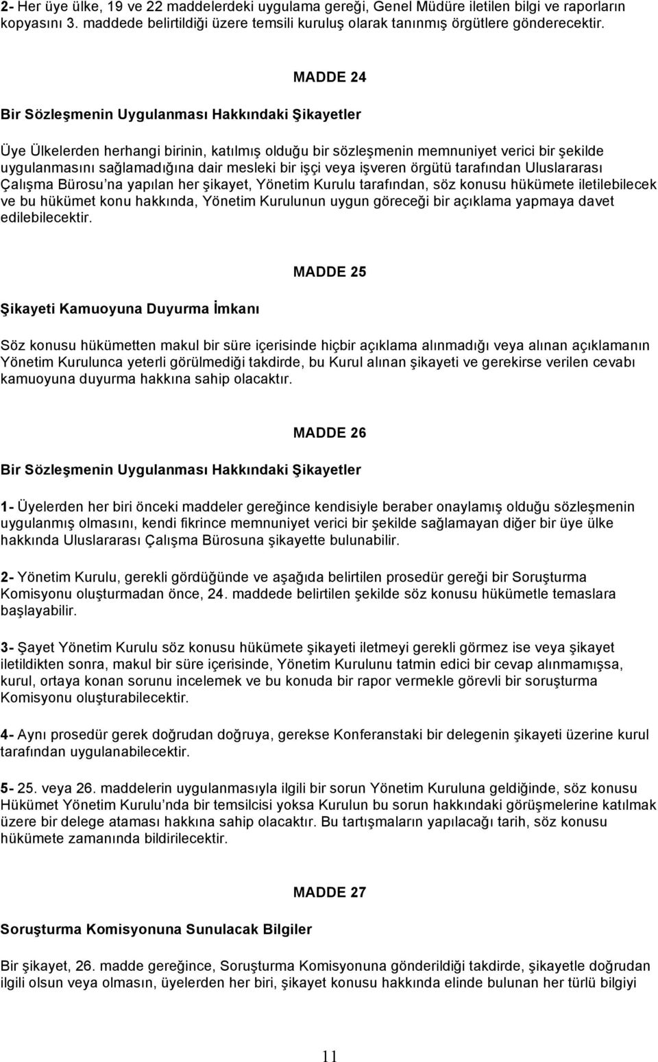 işçi veya işveren örgütü tarafından Uluslararası Çalışma Bürosu na yapılan her şikayet, Yönetim Kurulu tarafından, söz konusu hükümete iletilebilecek ve bu hükümet konu hakkında, Yönetim Kurulunun