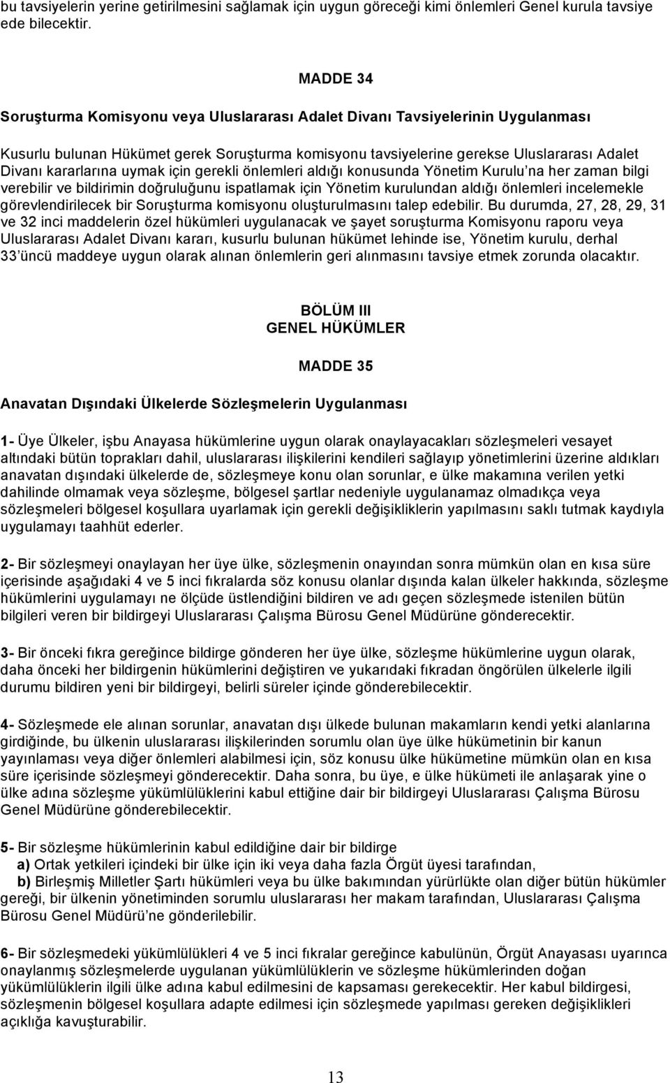 kararlarına uymak için gerekli önlemleri aldığı konusunda Yönetim Kurulu na her zaman bilgi verebilir ve bildirimin doğruluğunu ispatlamak için Yönetim kurulundan aldığı önlemleri incelemekle