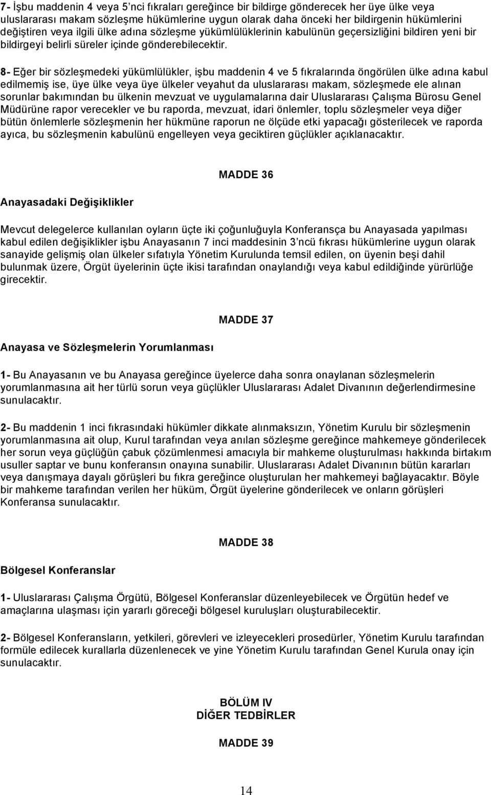 8- Eğer bir sözleşmedeki yükümlülükler, işbu maddenin 4 ve 5 fıkralarında öngörülen ülke adına kabul edilmemiş ise, üye ülke veya üye ülkeler veyahut da uluslararası makam, sözleşmede ele alınan