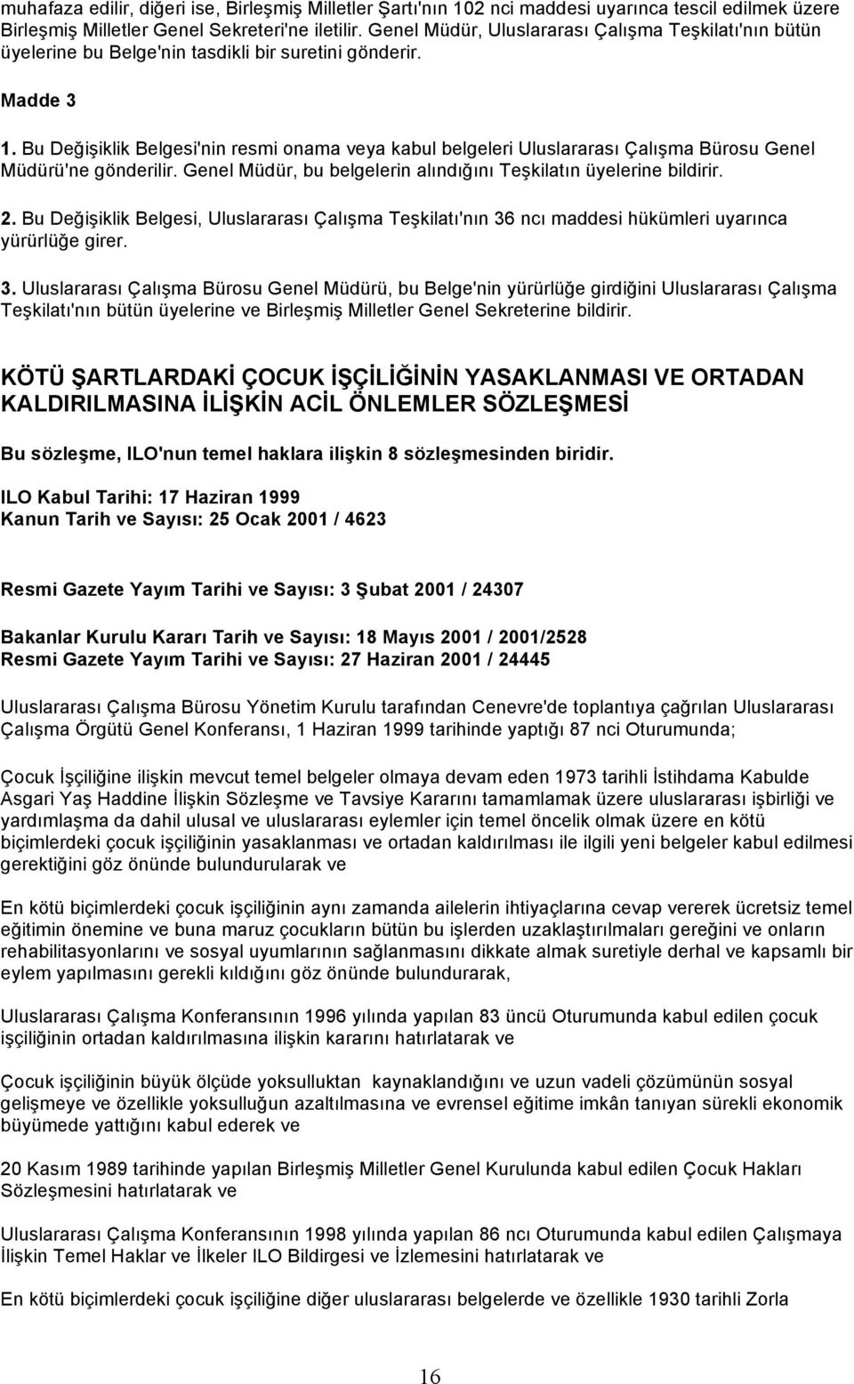 Bu Değişiklik Belgesi'nin resmi onama veya kabul belgeleri Uluslararası Çalışma Bürosu Genel Müdürü'ne gönderilir. Genel Müdür, bu belgelerin alındığını Teşkilatın üyelerine bildirir. 2.