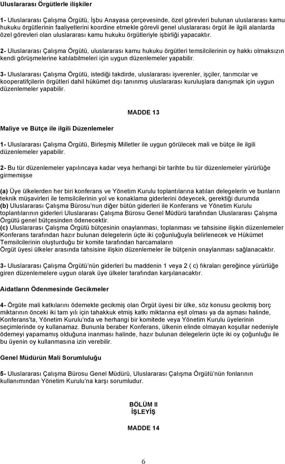 2- Uluslararası Çalışma Örgütü, uluslararası kamu hukuku örgütleri temsilcilerinin oy hakkı olmaksızın kendi görüşmelerine katılabilmeleri için uygun düzenlemeler yapabilir.