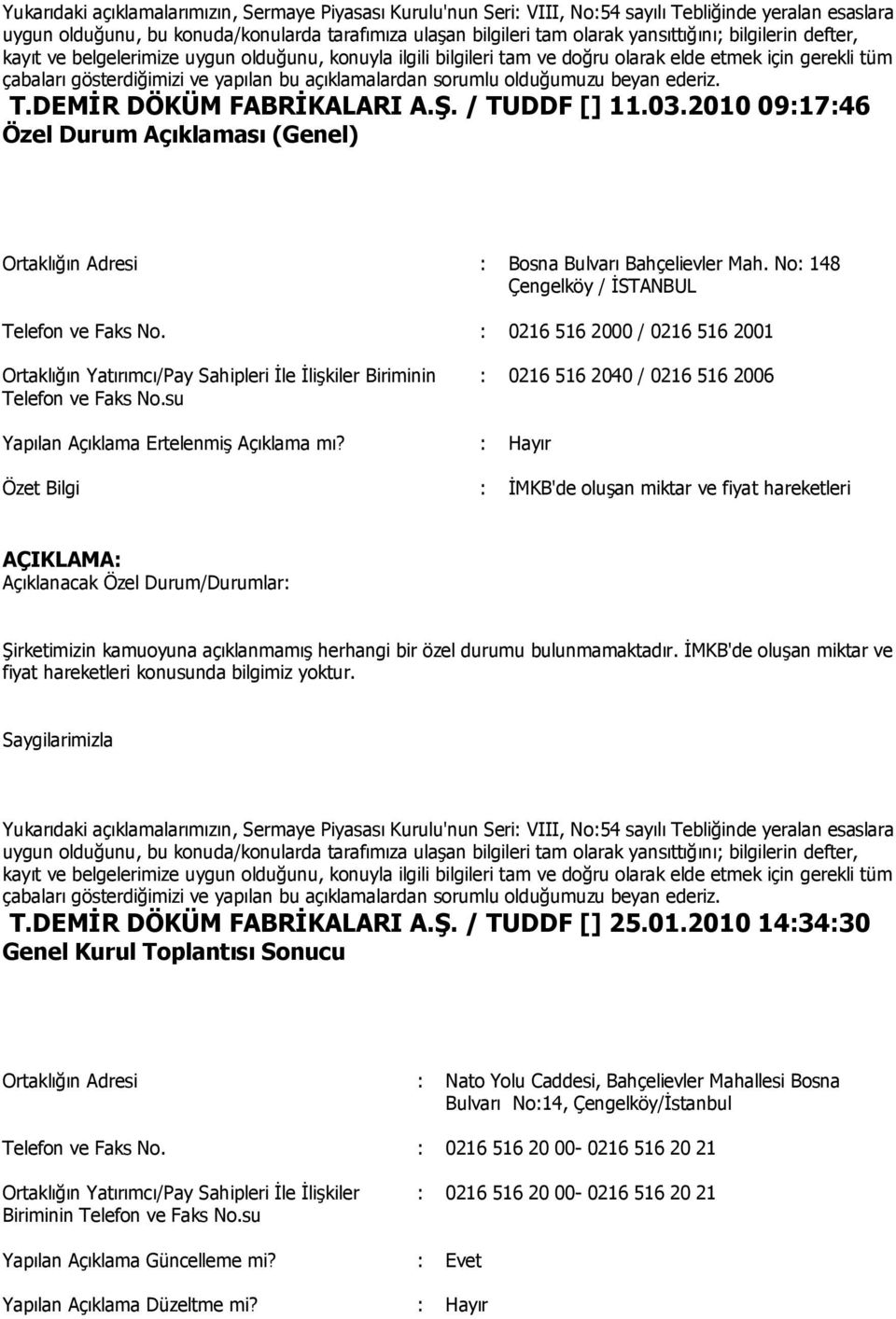 : Hayır Özet Bilgi : İMKB'de oluşan miktar ve fiyat hareketleri AÇIKLAMA: Açıklanacak Özel Durum/Durumlar: Şirketimizin kamuoyuna açıklanmamış herhangi bir özel durumu bulunmamaktadır.