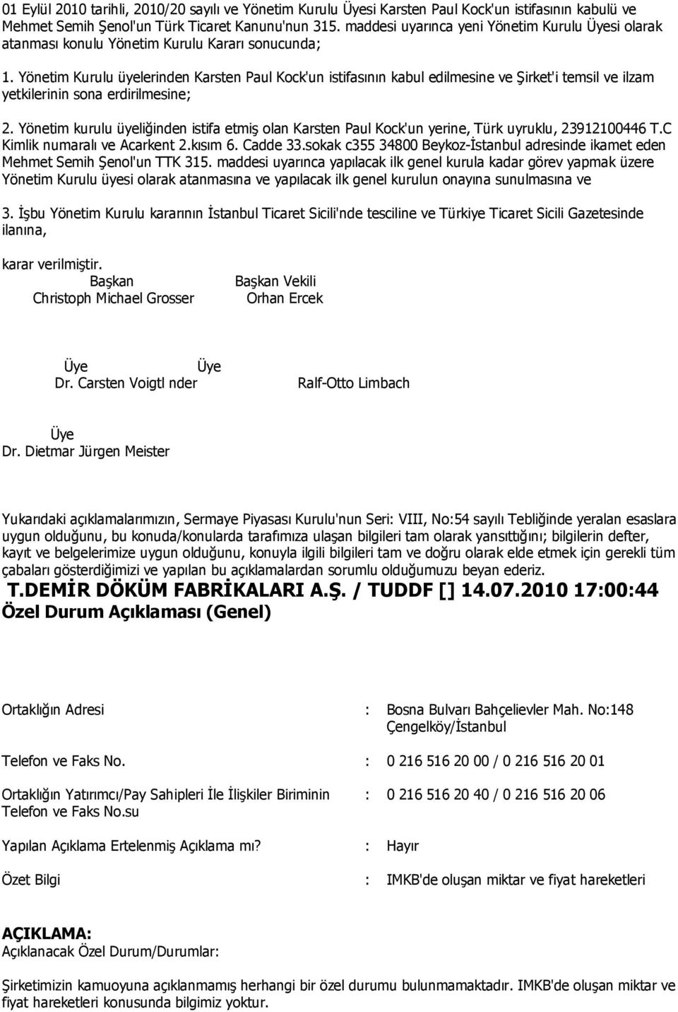 Yönetim Kurulu üyelerinden Karsten Paul Kock'un istifasının kabul edilmesine ve Şirket'i temsil ve ilzam yetkilerinin sona erdirilmesine; 2.