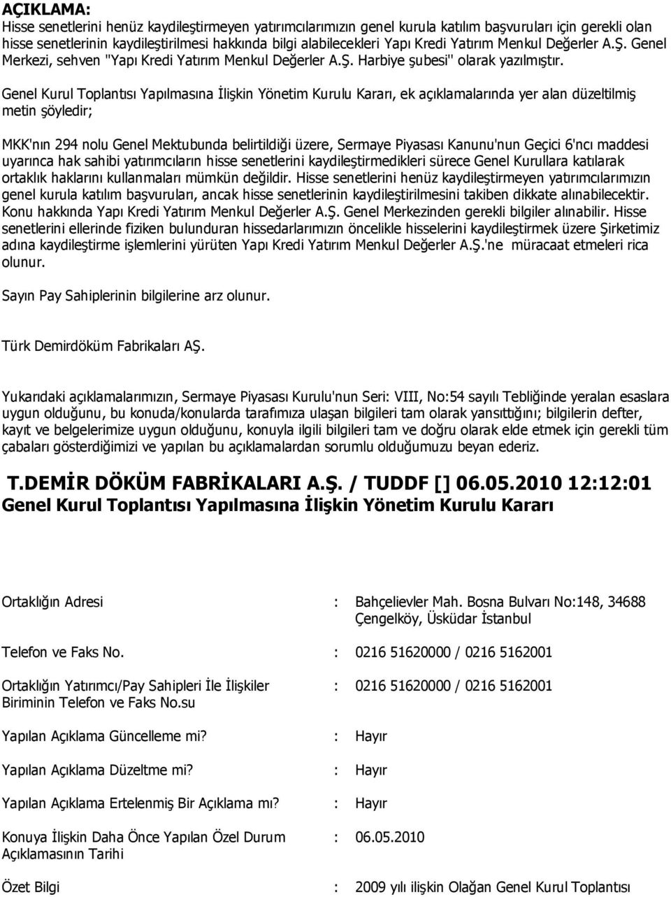 Genel Kurul Toplantısı Yapılmasına İlişkin Yönetim Kurulu Kararı, ek açıklamalarında yer alan düzeltilmiş metin şöyledir; MKK'nın 294 nolu Genel Mektubunda belirtildiği üzere, Sermaye Piyasası