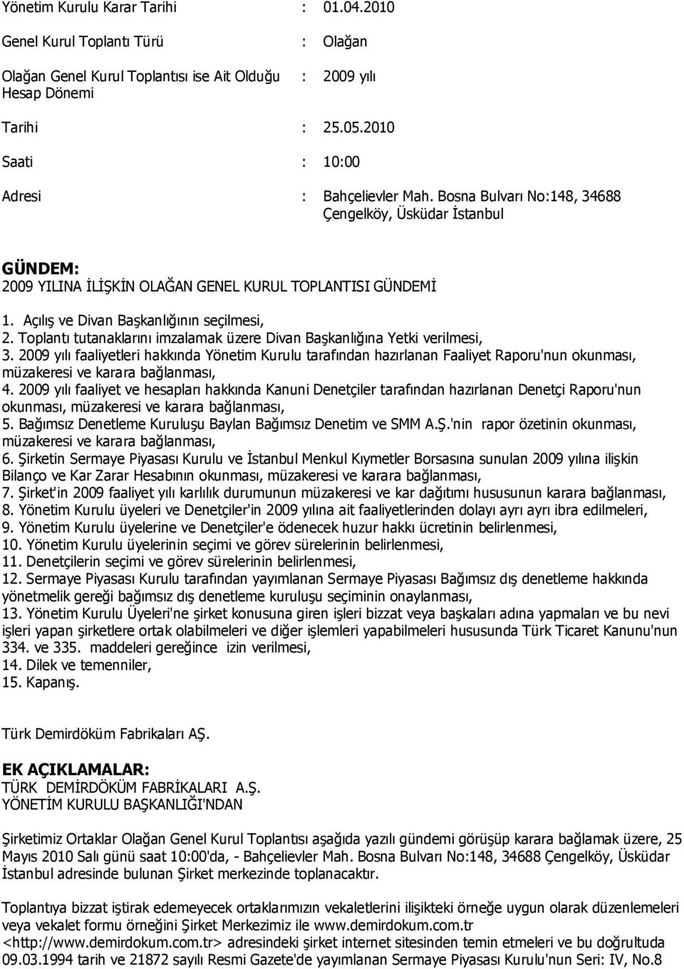 Açılış ve Divan Başkanlığının seçilmesi, 2. Toplantı tutanaklarını imzalamak üzere Divan Başkanlığına Yetki verilmesi, 3.