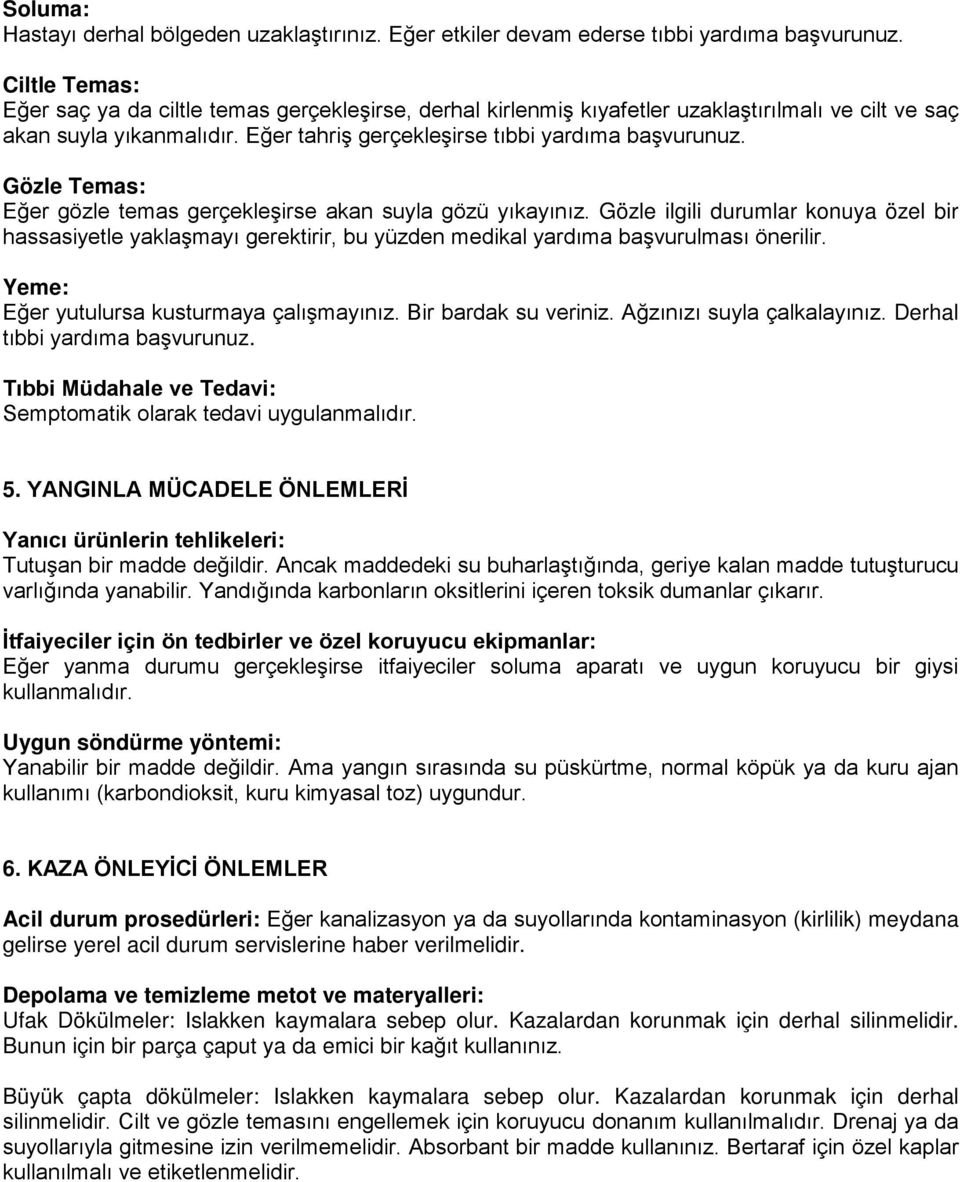 Gözle Temas: Eğer gözle temas gerçekleşirse akan suyla gözü yıkayınız. Gözle ilgili durumlar konuya özel bir hassasiyetle yaklaşmayı gerektirir, bu yüzden medikal yardıma başvurulması önerilir.