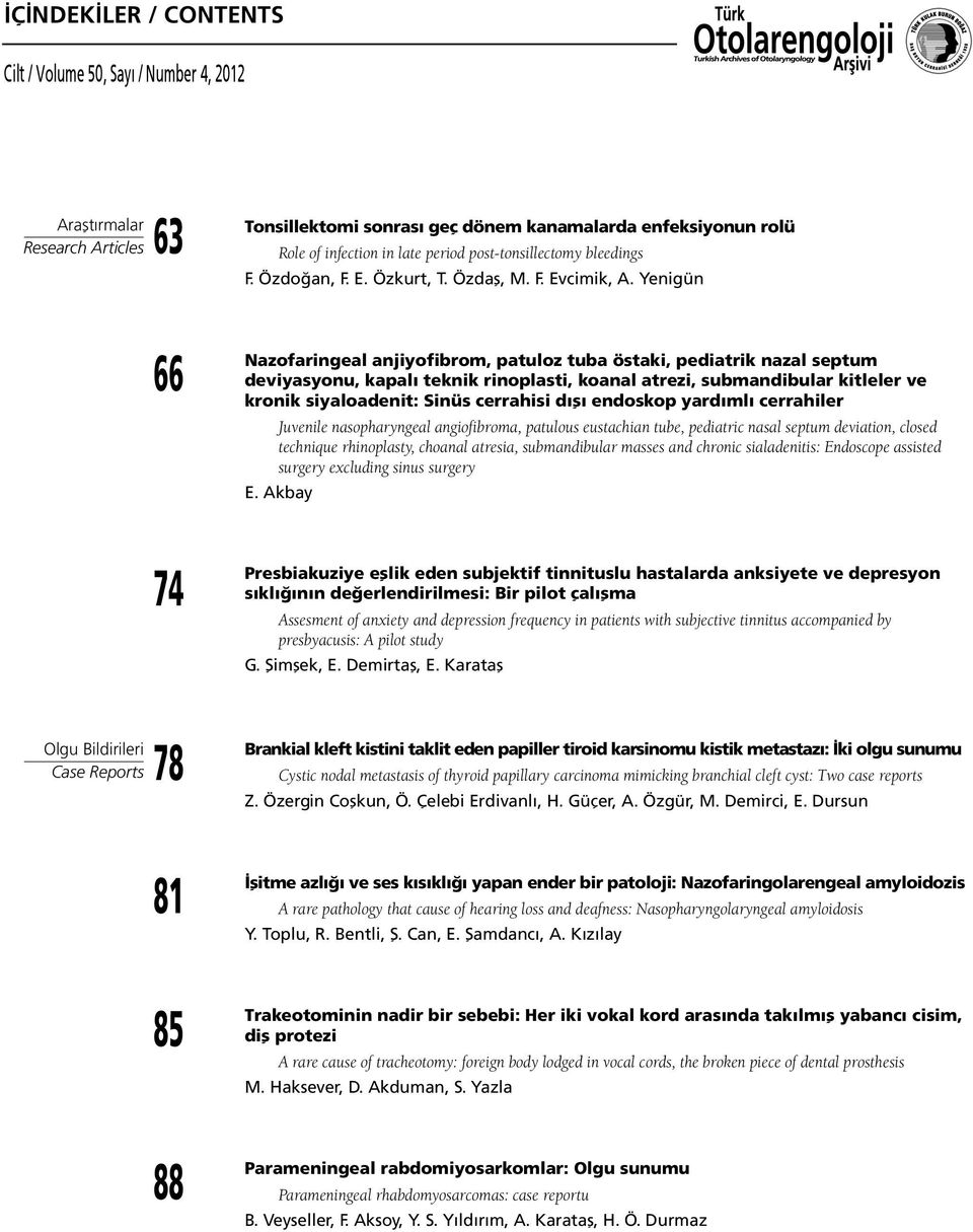 Yenigün 66 Nazofaringeal anjiyofibrom, patuloz tuba östaki, pediatrik nazal septum deviyasyonu, kapalı teknik rinoplasti, koanal atrezi, submandibular kitleler ve kronik siyaloadenit: Sinüs cerrahisi