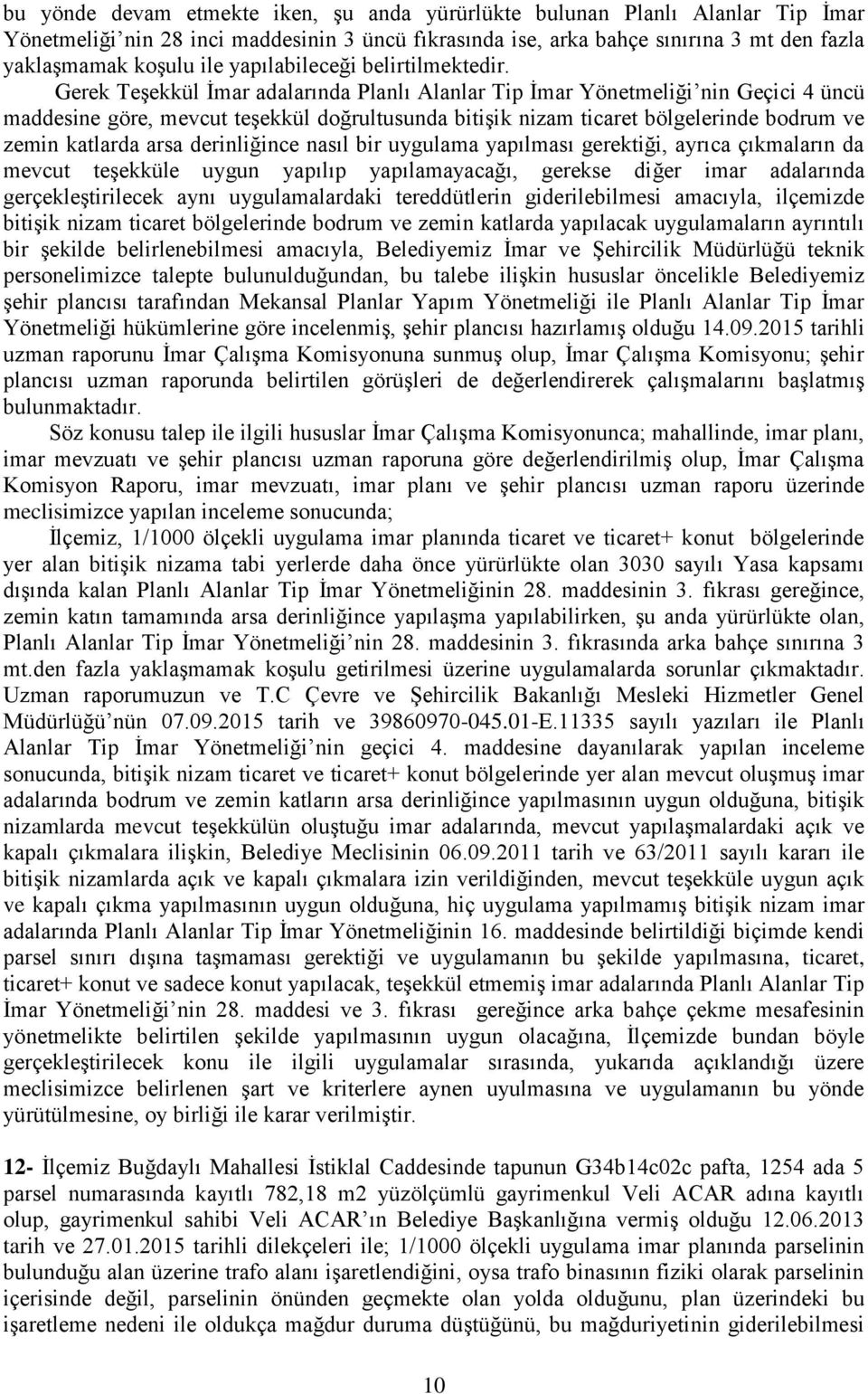 Gerek TeĢekkül Ġmar adalarında Planlı Alanlar Tip Ġmar Yönetmeliği nin Geçici 4 üncü maddesine göre, mevcut teģekkül doğrultusunda bitiģik nizam ticaret bölgelerinde bodrum ve zemin katlarda arsa