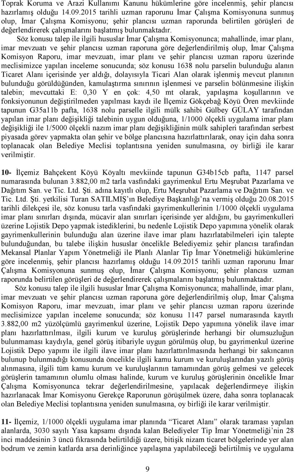 Söz konusu talep ile ilgili hususlar Ġmar ÇalıĢma Komisyonunca; mahallinde, imar planı, imar mevzuatı ve Ģehir plancısı uzman raporuna göre değerlendirilmiģ olup, Ġmar ÇalıĢma Komisyon Raporu, imar