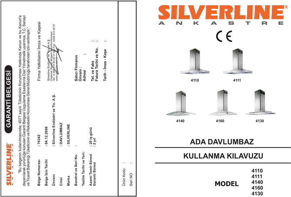 2009 Belge Ýzin Tarihi : 04 Silverline Endüstri ve Ticaret A.Þ. Organize Sanayi Bölgesi/ Merzifon/Amasya Tel : 0 358 514 93 50 (7 hat) Fax : 0358 514 93 57 www.silverline.com.