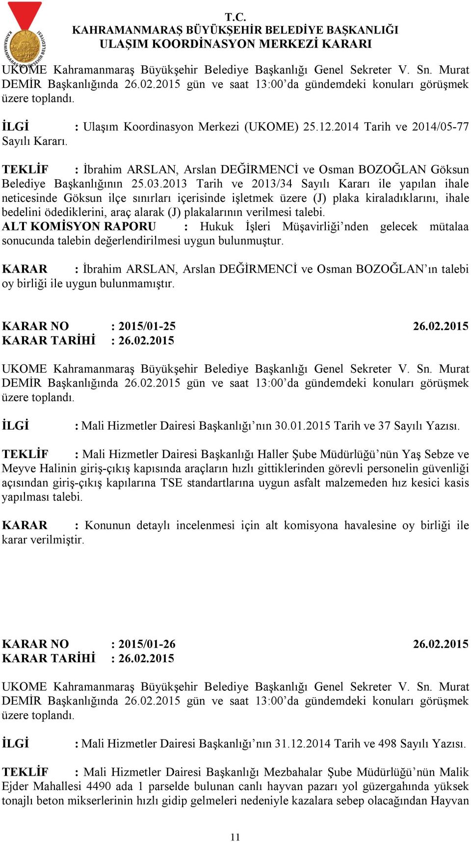 verilmesi talebi. ALT KOMİSYON RAPORU : Hukuk İşleri Müşavirliği nden gelecek mütalaa sonucunda talebin değerlendirilmesi uygun bulunmuştur.