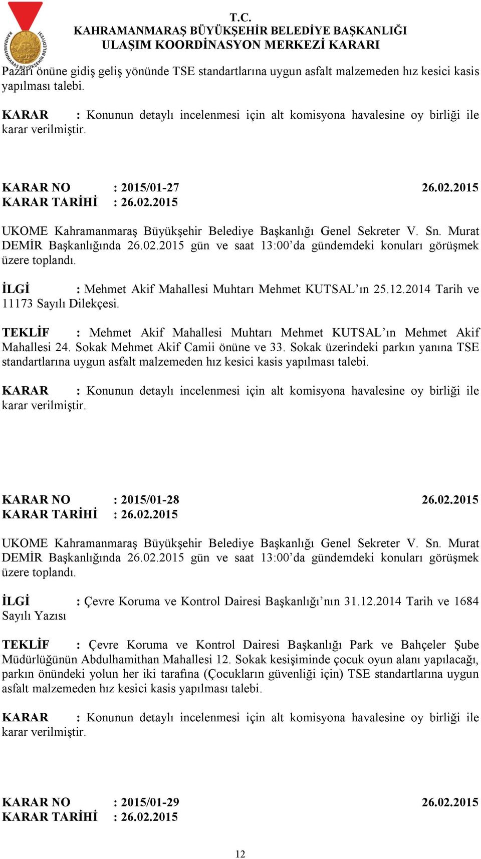 Sokak üzerindeki parkın yanına TSE standartlarına uygun asfalt malzemeden hız kesici kasis yapılması talebi. NO : 2015/01-28 26.02.2015 : Çevre Koruma ve Kontrol Dairesi Başkanlığı nın 31.12.