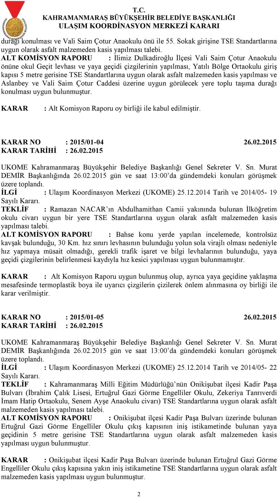 Standartlarına uygun olarak asfalt malzemeden kasis yapılması ve Aslanbey ve Vali Saim Çotur Caddesi üzerine uygun görülecek yere toplu taşıma durağı konulması uygun bulunmuştur. NO : 2015/01-04 26.