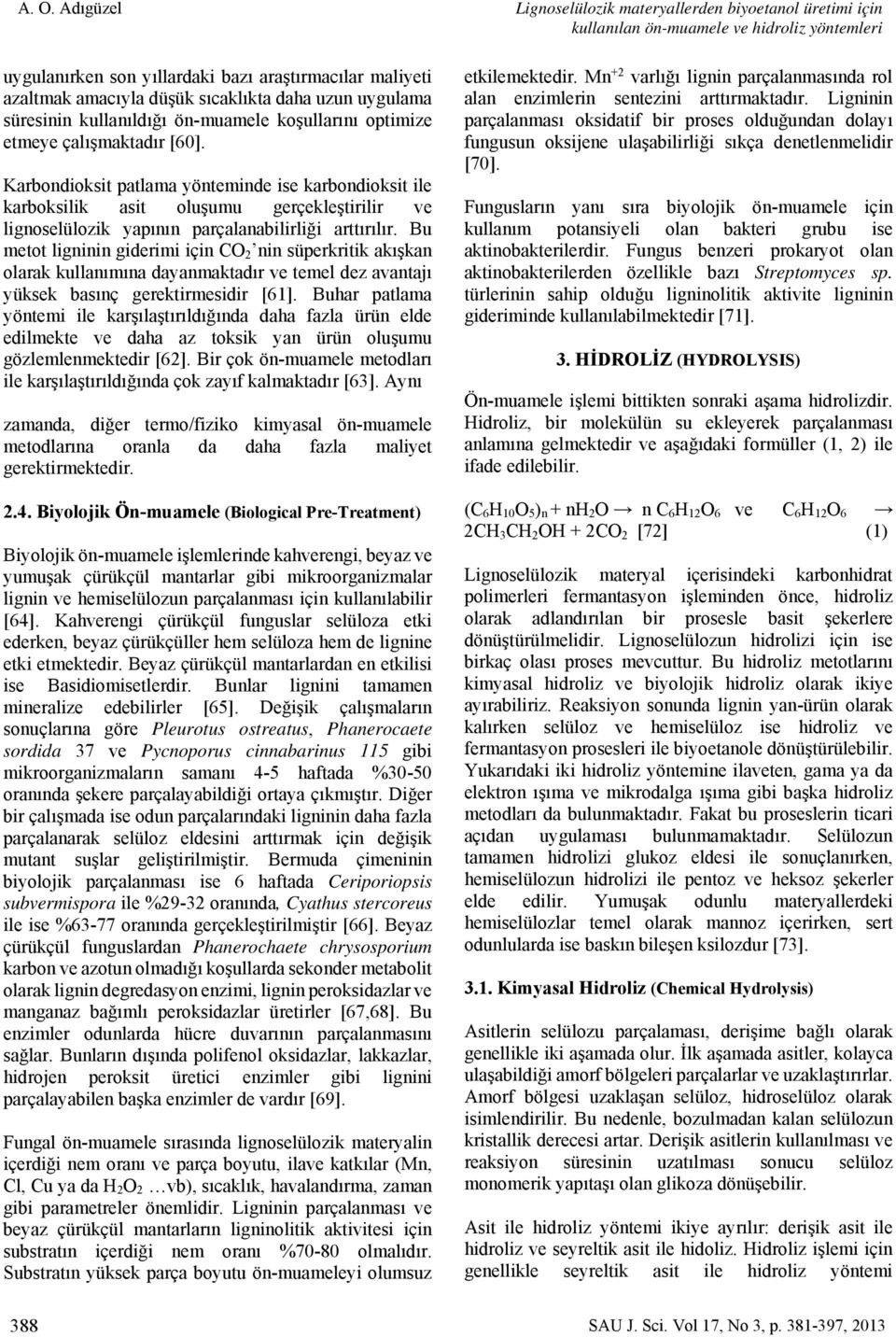 Bu metot ligninin giderimi için CO 2 nin süperkritik akışkan olarak kullanımına dayanmaktadır ve temel dez avantajı yüksek basınç gerektirmesidir [61].