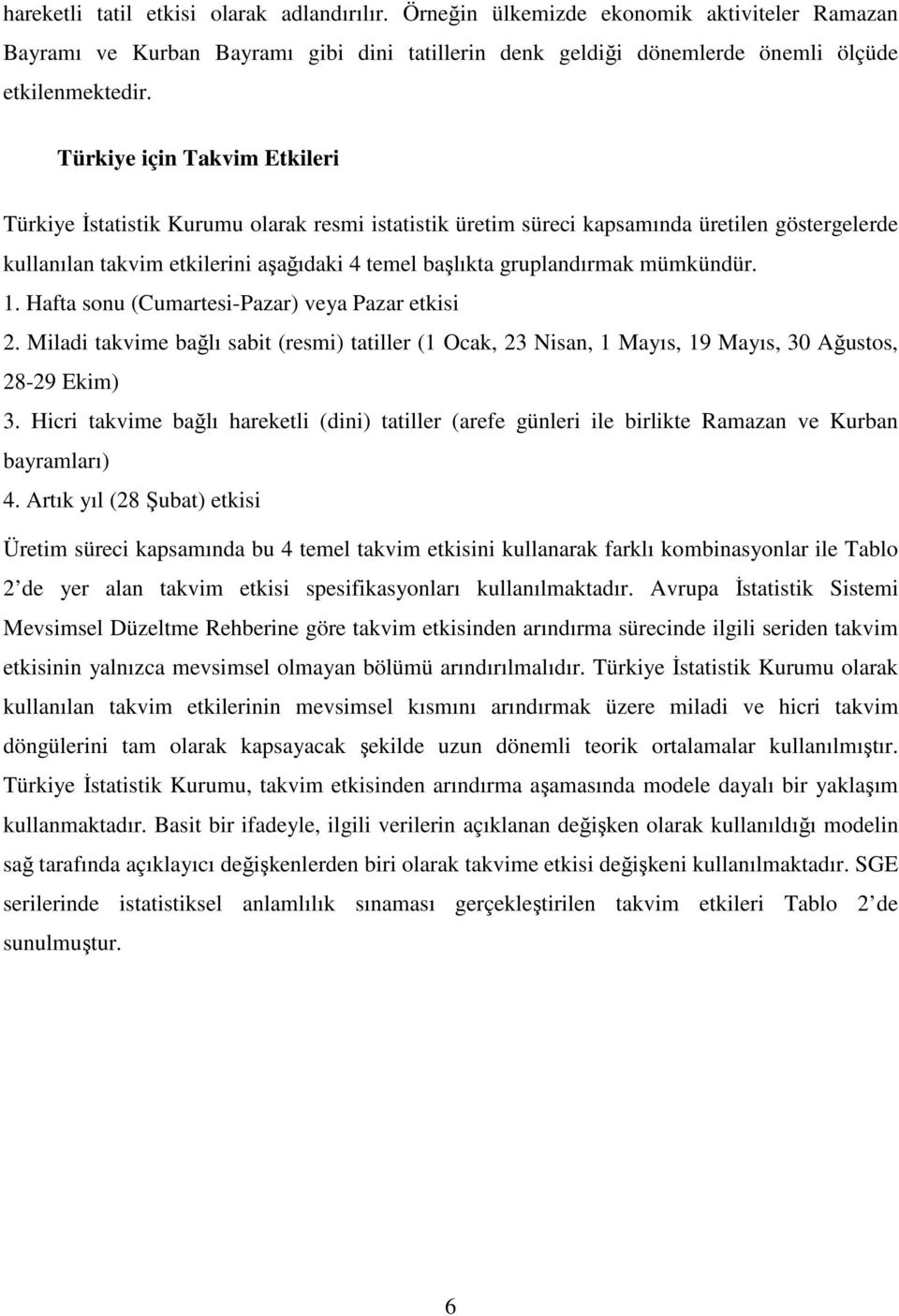 mümkündür. 1. Hafta sonu (Cumartesi-Pazar) veya Pazar etkisi 2. Miladi takvime bağlı sabit (resmi) tatiller (1 Ocak, 23 Nisan, 1 Mayıs, 19 Mayıs, 30 Ağustos, 28-29 Ekim) 3.