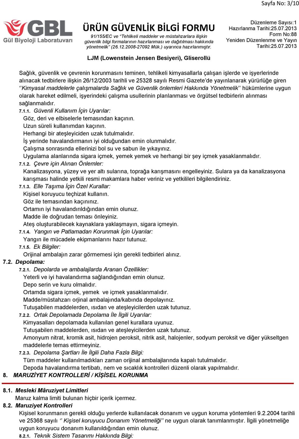 ve örgütsel tedbirlerin alınması sağlanmalıdır. 7.1.1. Güvenli Kullanım İçin Uyarılar: Göz, deri ve elbiselerle temasından kaçının. Uzun süreli kullanımdan kaçının.