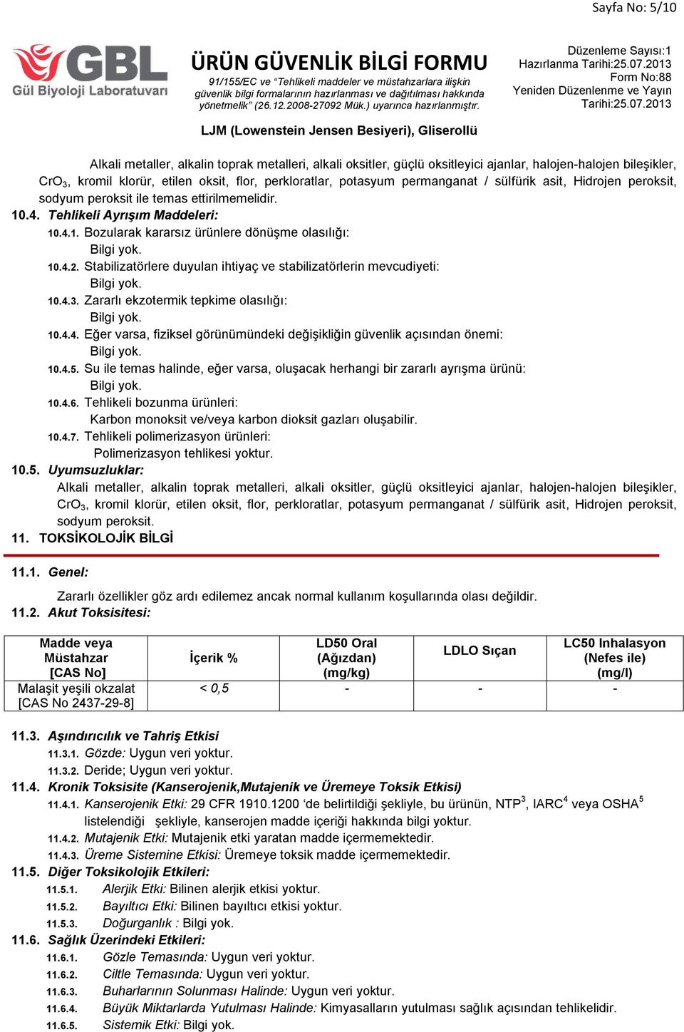 Stabilizatörlere duyulan ihtiyaç ve stabilizatörlerin mevcudiyeti: 10.4.3. Zararlı ekzotermik tepkime olasılığı: 10.4.4. Eğer varsa, fiziksel görünümündeki değişikliğin güvenlik açısından önemi: 10.4.5.