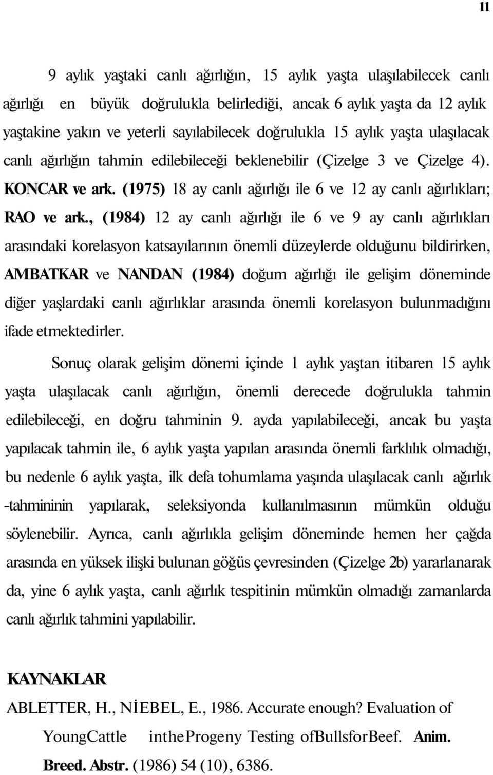 , (1984) 12 ay canlı ağırlığı ile 6 ve 9 ay canlı ağırlıkları arasındaki korelasyon katsayılarının önemli düzeylerde olduğunu bildirirken, AMBATKAR ve NANDAN (1984) doğum ağırlığı ile gelişim