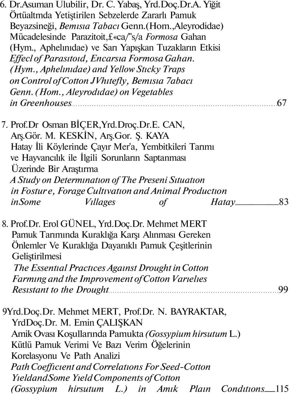 (Hom., Aleyrodıdae) on Vegetables in Greenhouses 67 7. Prof.Dr Osman BİÇER,Yrd.Droç.Dr.E. CAN, Arş.Gör. M. KESKİN, Arş.Gor. Ş.