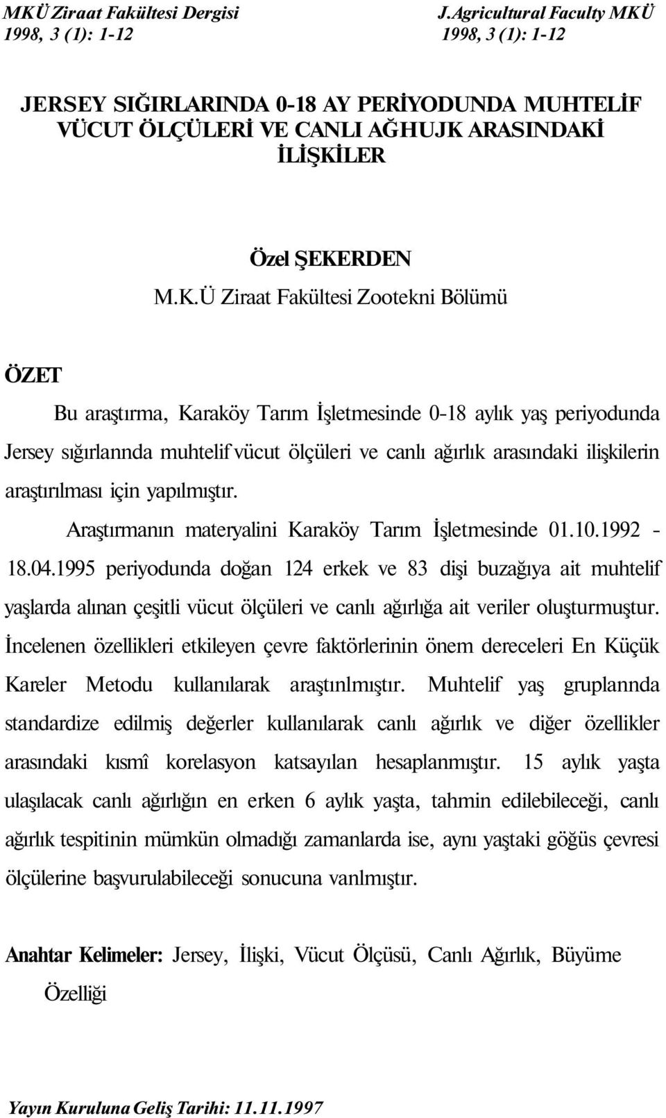 1998, 3 (1): 112 1998, 3 (1): 112 JERSEY SIĞIRLARINDA 018 AY PERİYODUNDA MUHTELİF VÜCUT ÖLÇÜLERİ VE CANLI AĞHUJK 