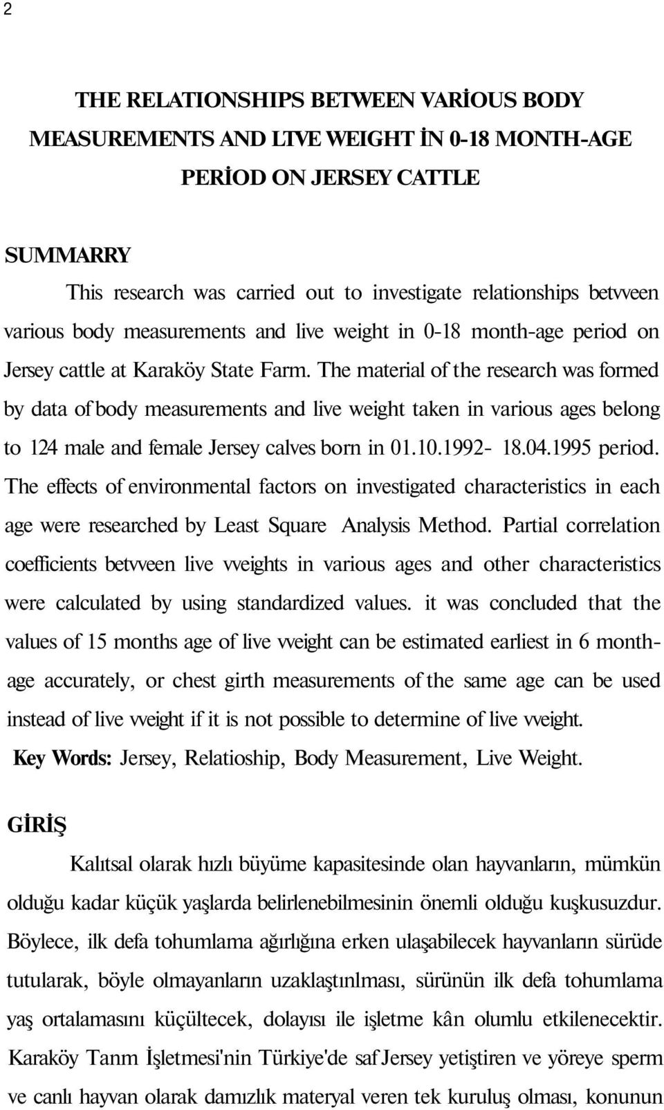 The material of the research was formed by data of body measurements and live weight taken in various ages belong to 124 male and female Jersey calves born in 01.10.1992 18.04.1995 period.