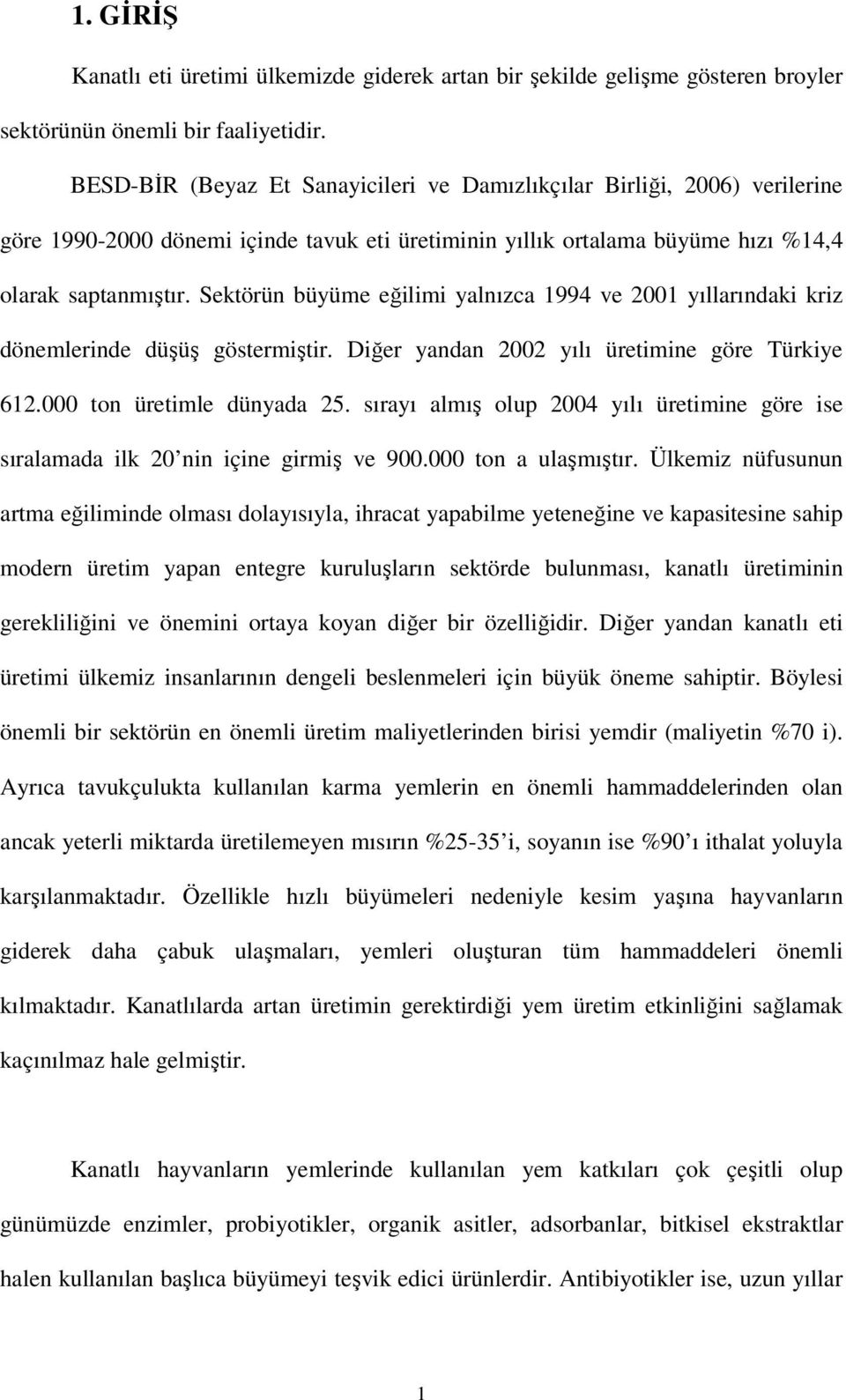 Sektörün büyüme eğilimi yalnızca 1994 ve 2001 yıllarındaki kriz dönemlerinde düşüş göstermiştir. Diğer yandan 2002 yılı üretimine göre Türkiye 612.000 ton üretimle dünyada 25.