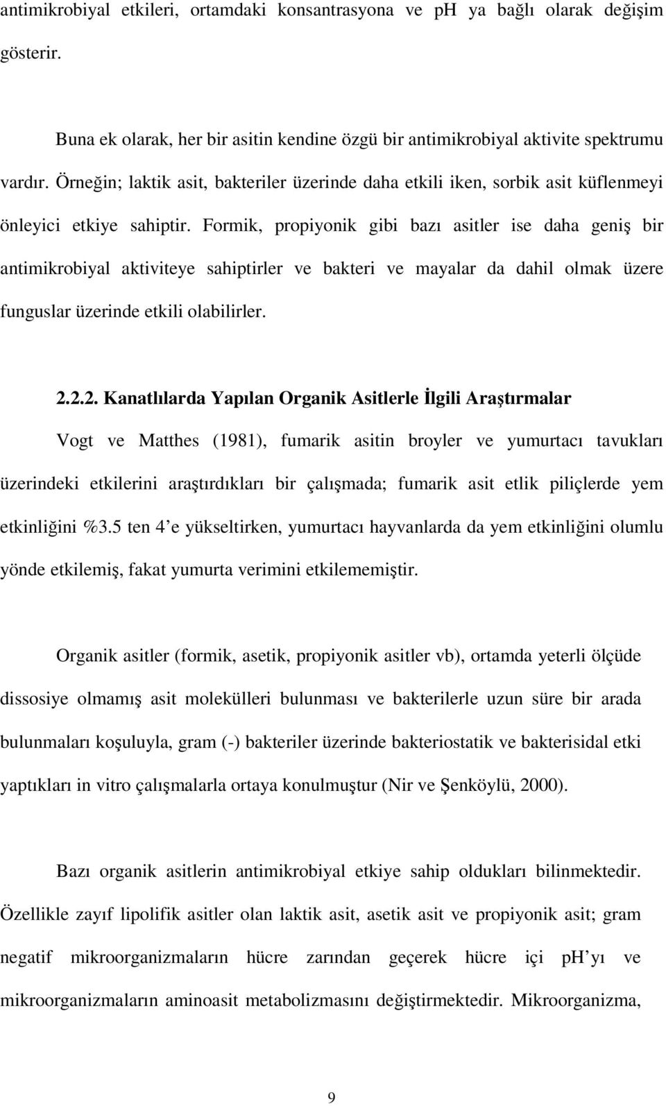 Formik, propiyonik gibi bazı asitler ise daha geniş bir antimikrobiyal aktiviteye sahiptirler ve bakteri ve mayalar da dahil olmak üzere funguslar üzerinde etkili olabilirler. 2.