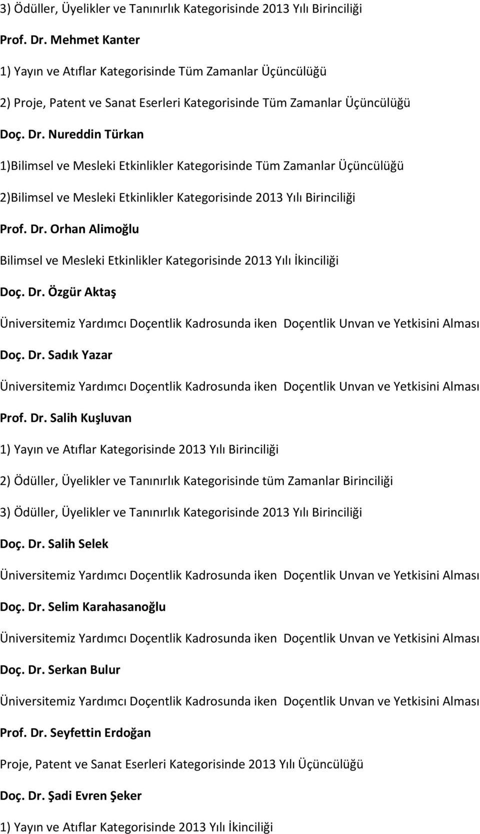 Nureddin Türkan 1)Bilimsel ve Mesleki Etkinlikler Kategorisinde Tüm Zamanlar Üçüncülüğü 2)Bilimsel ve Mesleki Etkinlikler Kategorisinde 2013 Yılı Birinciliği Prof. Dr.