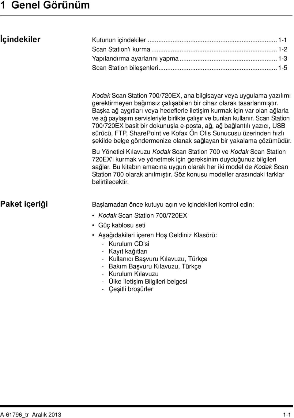 Başka ağ aygıtları veya hedeflerle iletişim kurmak için var olan ağlarla ve ağ paylaşım servisleriyle birlikte çalışır ve bunları kullanır.