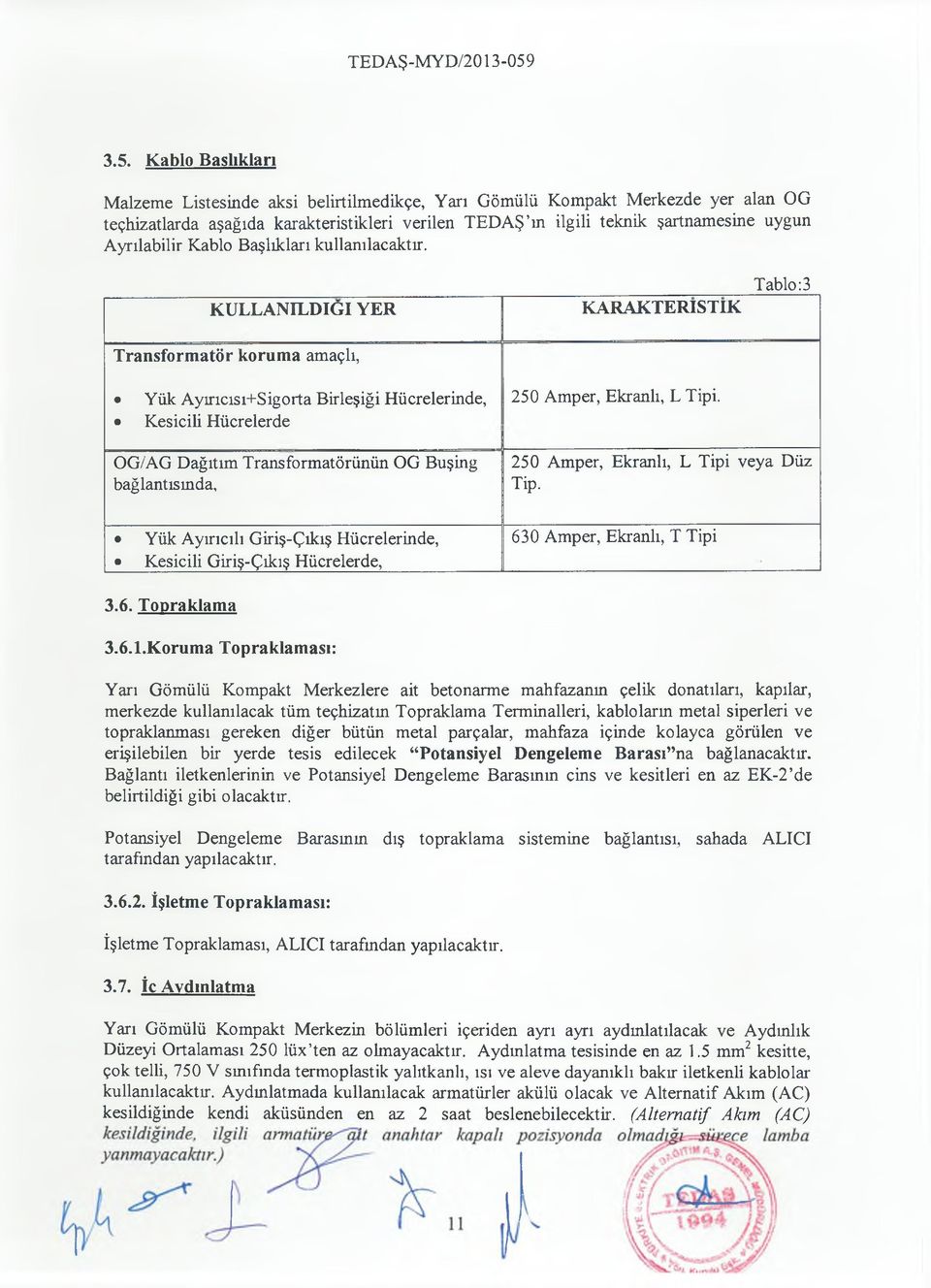 KULLANILDIĞI YER KARAKTERİSTİK Tablo: 3 Transformatör koruma amaçlı, Yük Ayırıcısı+Sigorta Birleşiği Hücrelerinde, Kesicili Hücrelerde 250 Amper, Ekranlı, L Tipi.