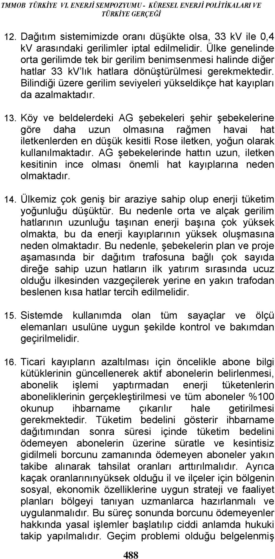 Bilindiği üzere gerilim seviyeleri yükseldikçe hat kayıpları da azalmaktadır. 13.