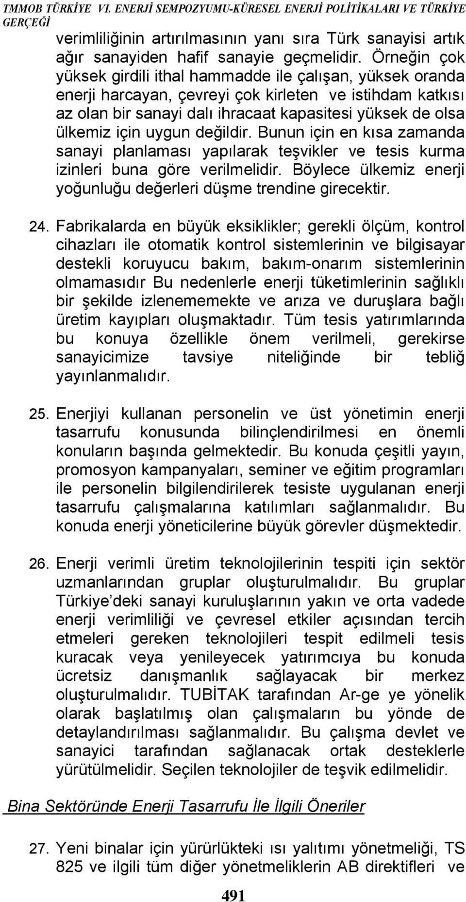 uygun değildir. Bunun için en kısa zamanda sanayi planlaması yapılarak teşvikler ve tesis kurma izinleri buna göre verilmelidir. Böylece ülkemiz enerji yoğunluğu değerleri düşme trendine girecektir.