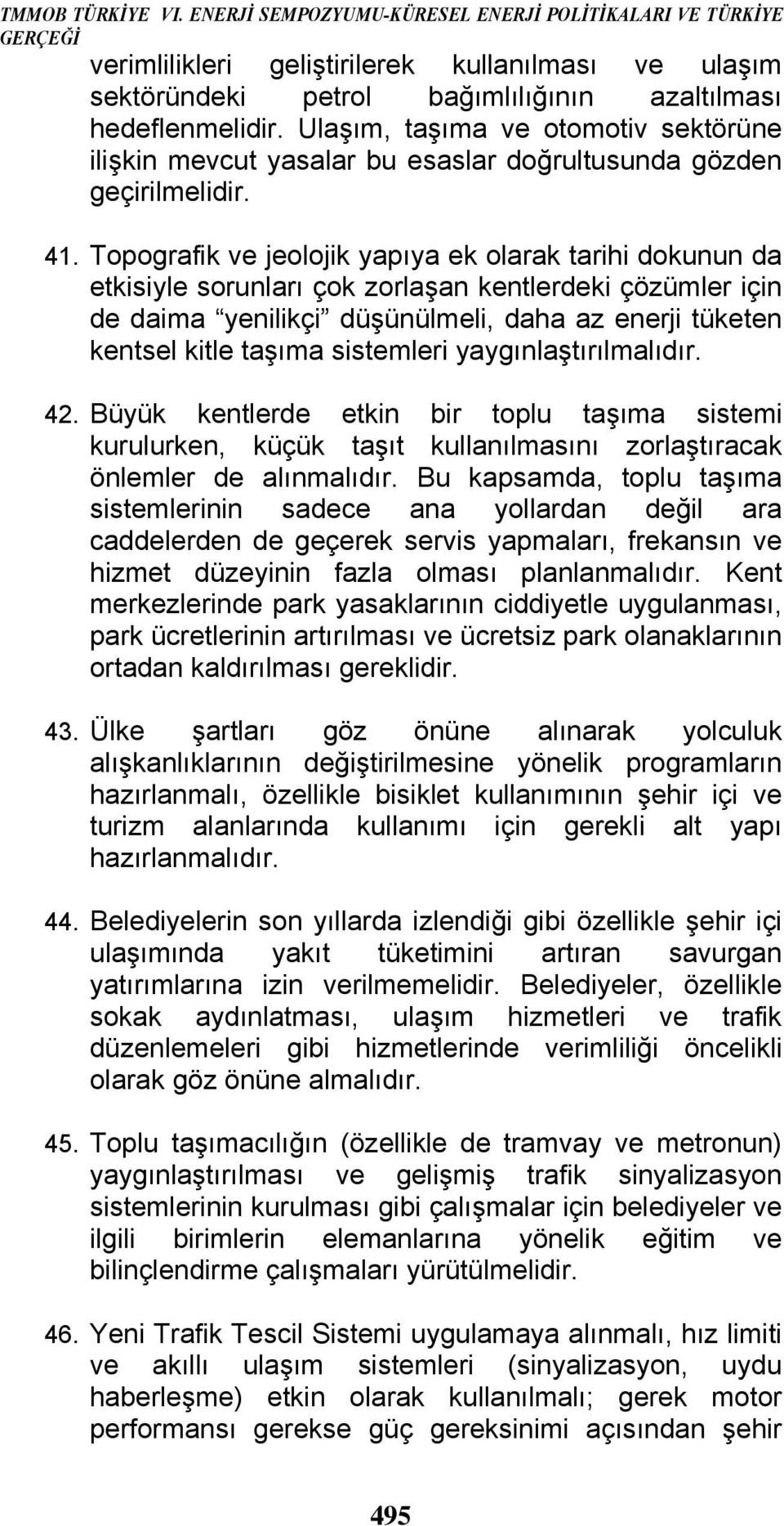 Topografik ve jeolojik yapıya ek olarak tarihi dokunun da etkisiyle sorunları çok zorlaşan kentlerdeki çözümler için de daima yenilikçi düşünülmeli, daha az enerji tüketen kentsel kitle taşıma