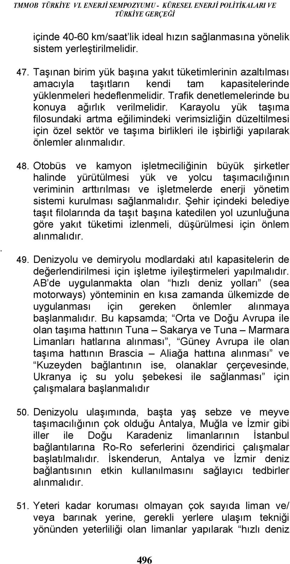 Karayolu yük taşıma filosundaki artma eğilimindeki verimsizliğin düzeltilmesi için özel sektör ve taşıma birlikleri ile işbirliği yapılarak önlemler alınmalıdır.. 48.