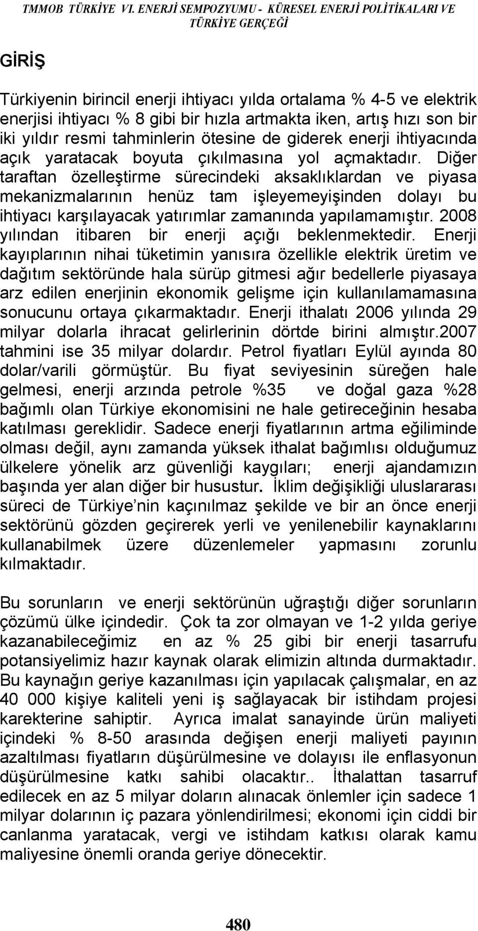 hızı son bir iki yıldır resmi tahminlerin ötesine de giderek enerji ihtiyacında açık yaratacak boyuta çıkılmasına yol açmaktadır.