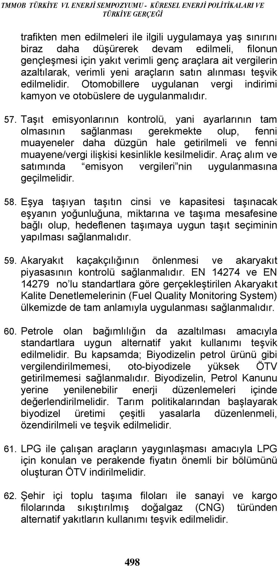 verimli genç araçlara ait vergilerin azaltılarak, verimli yeni araçların satın alınması teşvik edilmelidir. Otomobillere uygulanan vergi indirimi kamyon ve otobüslere de uygulanmalıdır. 57.