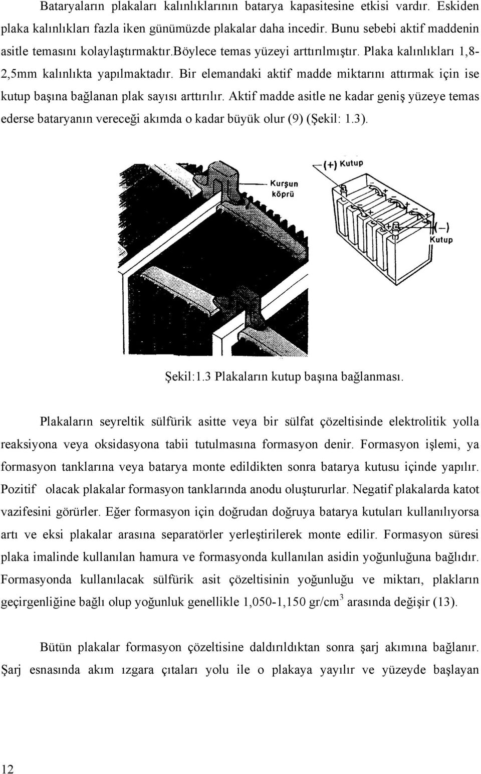 Bir elemandaki aktif madde miktarını attırmak için ise kutup başına bağlanan plak sayısı arttırılır.