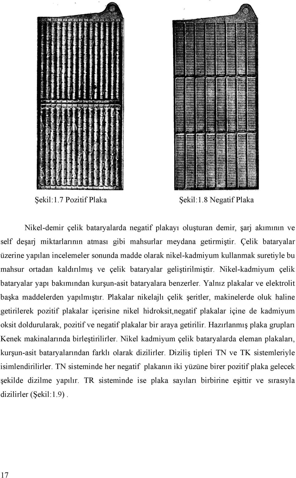 Nikel-kadmiyum çelik bataryalar yapı bakımından kurşun-asit bataryalara benzerler. Yalnız plakalar ve elektrolit başka maddelerden yapılmıştır.