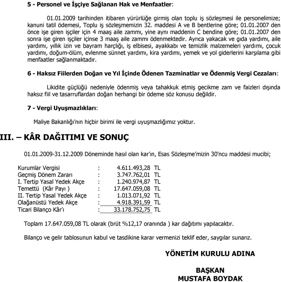 Ayrıca yakacak ve gıda yardımı, aile yardımı, yıllık izin ve bayram harçlığı, iş elbisesi, ayakkabı ve temizlik malzemeleri yardımı, çocuk yardımı, doğum-ölüm, evlenme sünnet yardımı, kira yardımı,