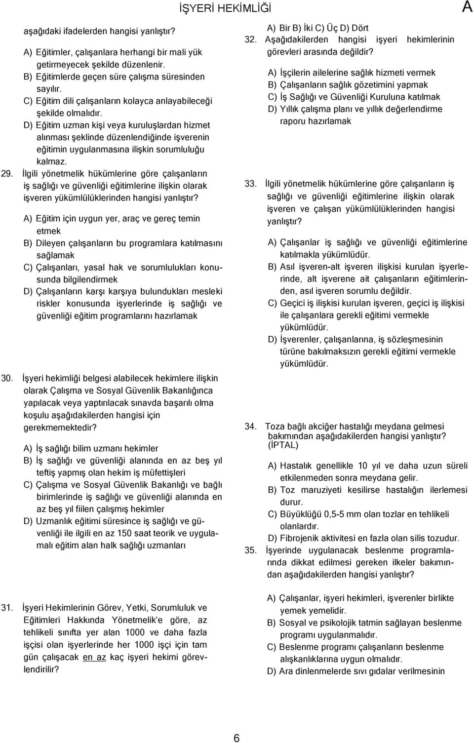 D) Eğitim uzman kişi veya kuruluşlardan hizmet alınması şeklinde düzenlendiğinde işverenin eğitimin uygulanmasına ilişkin sorumluluğu kalmaz. 29.