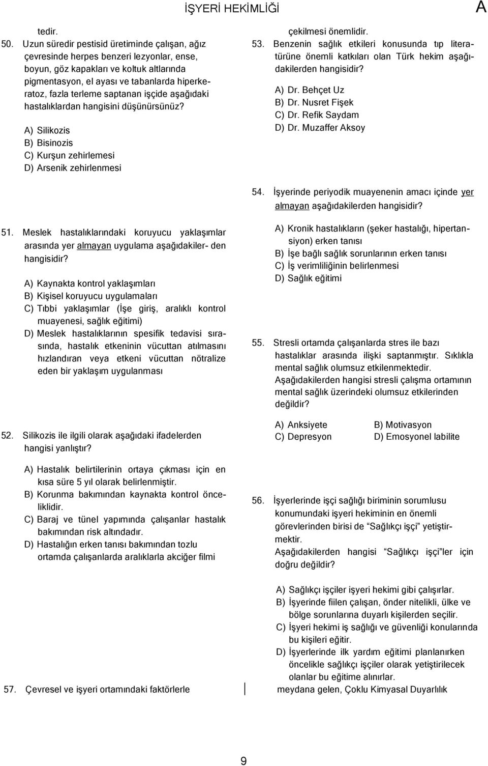 saptanan işçide aşağıdaki hastalıklardan hangisini düşünürsünüz? ) Silikozis B) Bisinozis C) Kurşun zehirlemesi D) rsenik zehirlenmesi çekilmesi önemlidir. 53.