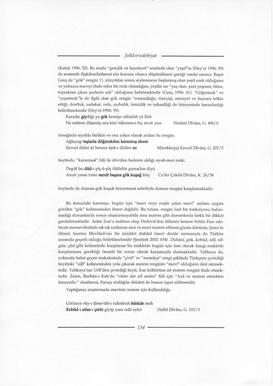 yiizyrldan sonra sijylenmeye batlanmf olan ye$il renk oldugunu ve yalmzca mavil ifade ed n bir renk olnladbmr, yetilin ise "yat olan, yani yereren, biten, topraktan e*af, geylerin ad1'oldugunu