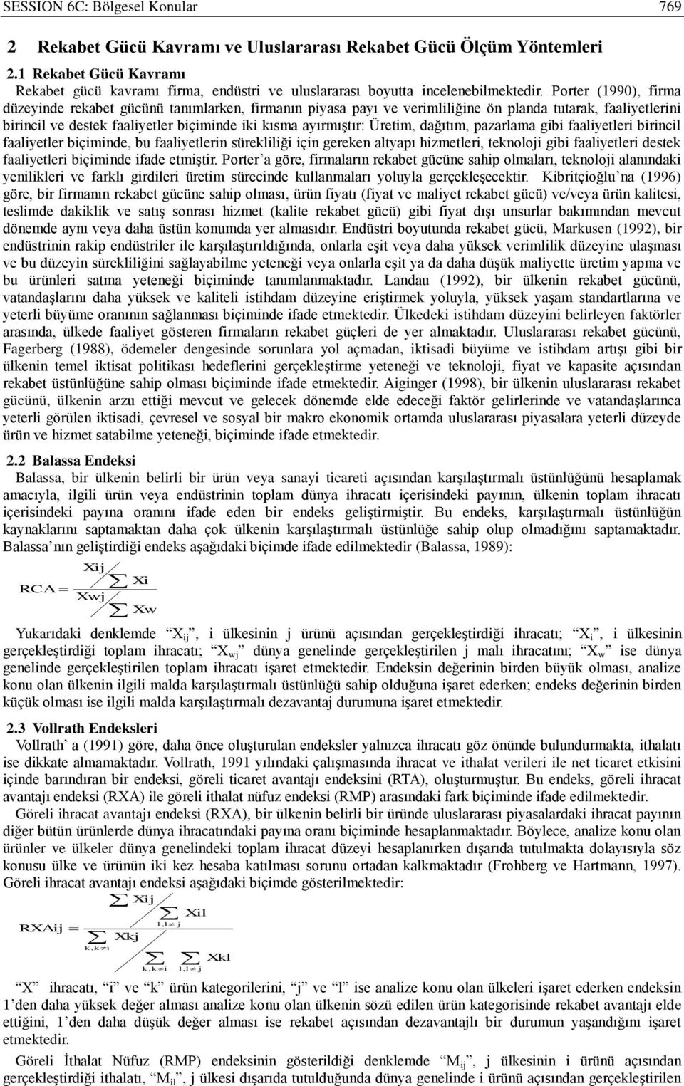 Porter (1990), firma düzeyinde rekabet gücünü tanımlarken, firmanın piyasa payı ve verimliliğine ön planda tutarak, faaliyetlerini birincil ve destek faaliyetler biçiminde iki kısma ayırmıştır: