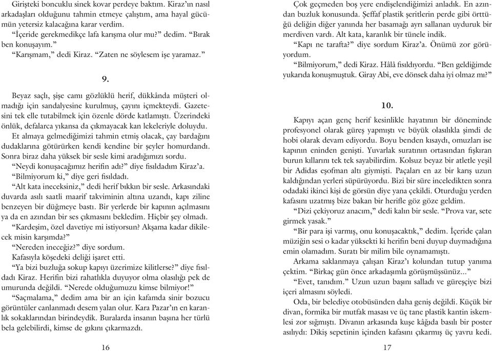 Beyaz saçlı, şişe camı gözlüklü herif, dükkânda müşteri olmadığı için sandalyesine kurulmuş, çayını içmekteydi. Gazetesini tek elle tutabilmek için özenle dörde katlamıştı.